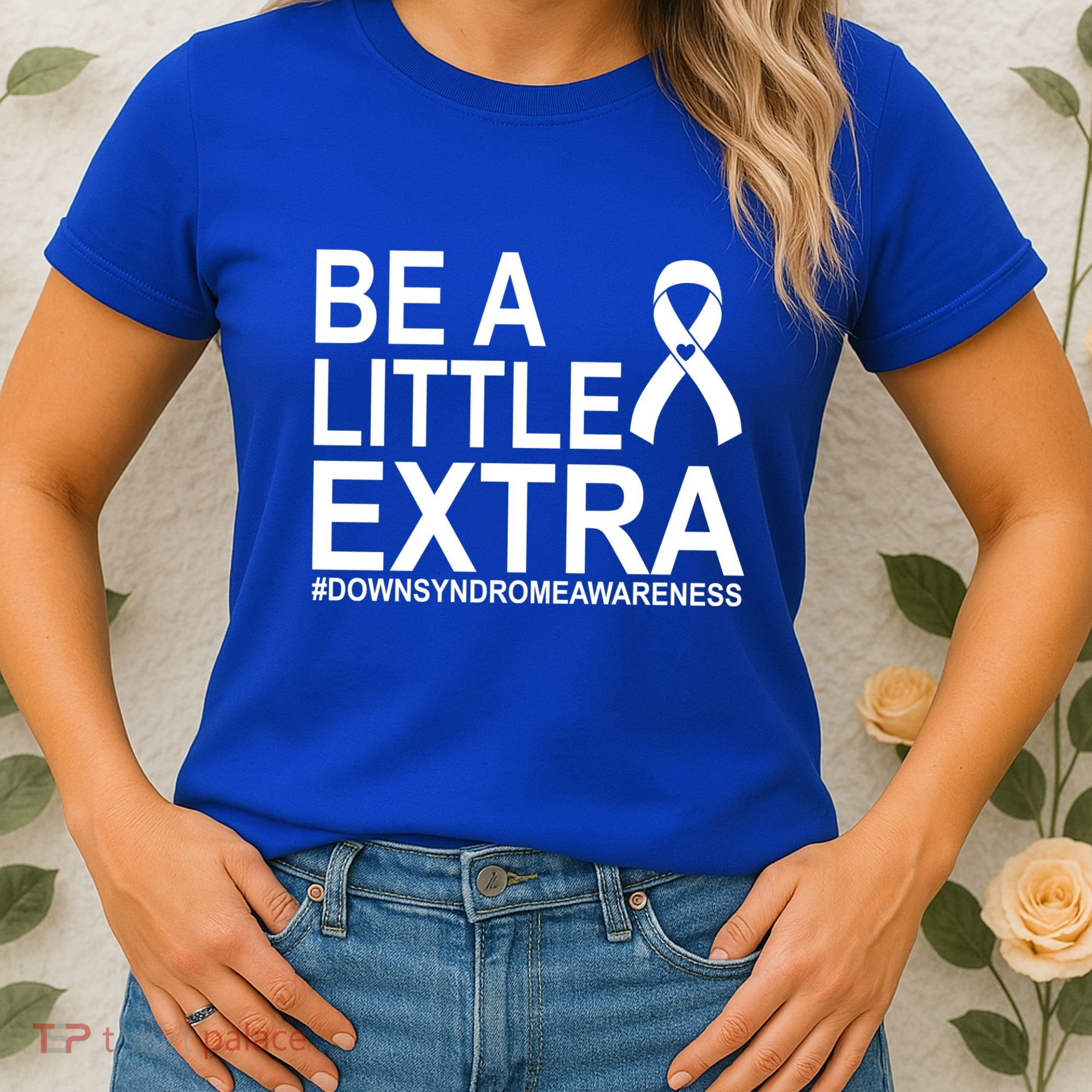 Be A Little Extra Down Syndrome Awareness Women's T-Shirt