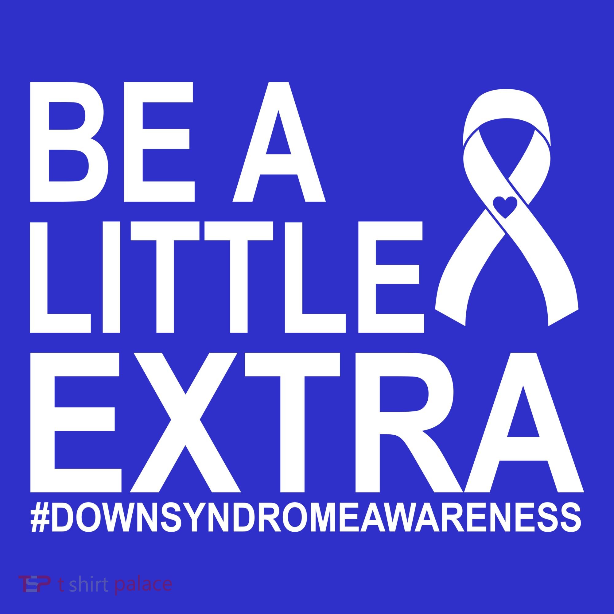Be A Little Extra Down Syndrome Awareness Women's T-Shirt