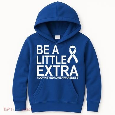 Be A Little Extra Down Syndrome Awareness Kids Hoodie