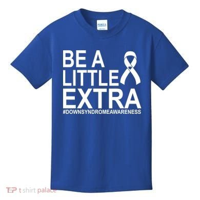 Be A Little Extra Down Syndrome Awareness Kids T-Shirt