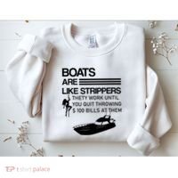 Boats Are Like Strippers They Work Until You Quit Throwing $100 Bills At Them Sweatshirt thumb 2