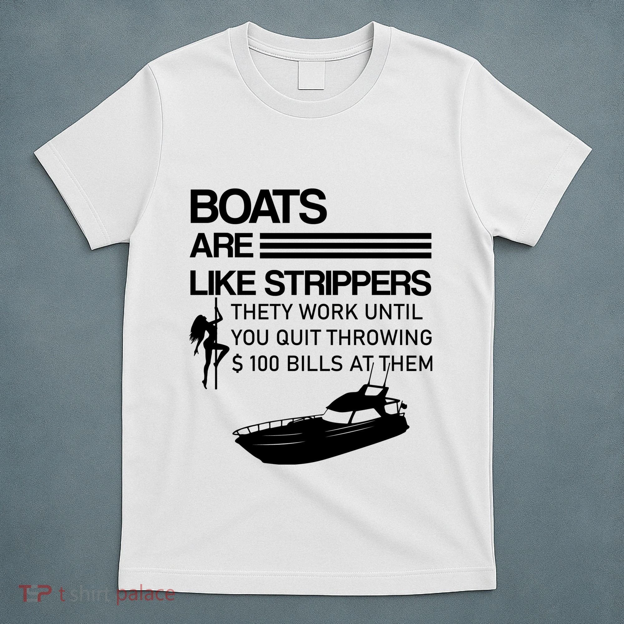 Boats Are Like Strippers They Work Until You Quit Throwing $100 Bills At Them T-Shirt