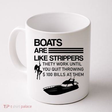 Boats Are Like Strippers They Work Until You Quit Throwing $100 Bills At Them Coffee Mug