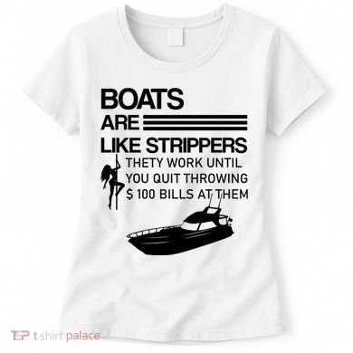Boats Are Like Strippers They Work Until You Quit Throwing $100 Bills At Them Women's T-Shirt