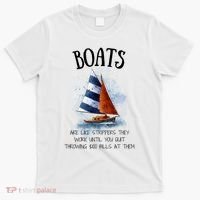 Boats Are Like Strippers They Work Until You Quit Throwing 100 Bills At Them T-Shirt thumb 0
