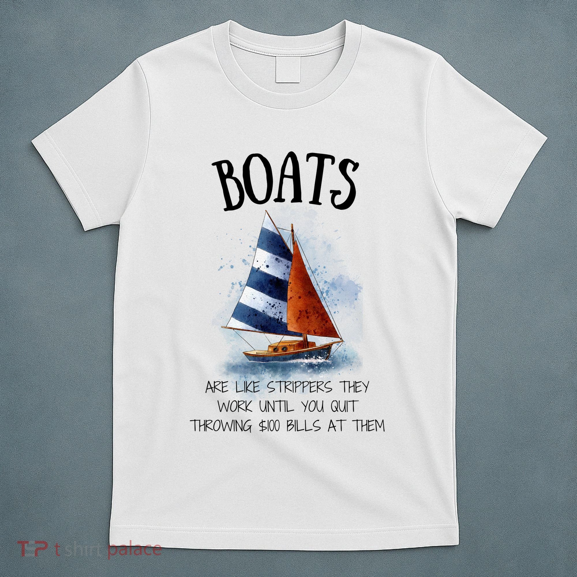 Boats Are Like Strippers They Work Until You Quit Throwing 100 Bills At Them T-Shirt