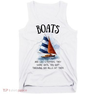 Boats Are Like Strippers They Work Until You Quit Throwing 100 Bills At Them Tank Top