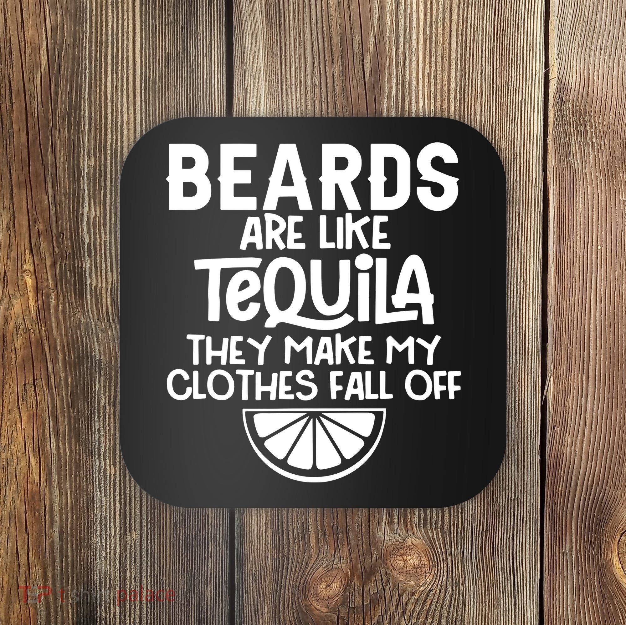 Beards Are Like Tequila They Make My Clothes Fall Off Coaster