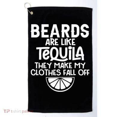 Beards Are Like Tequila They Make My Clothes Fall Off Golf Towel