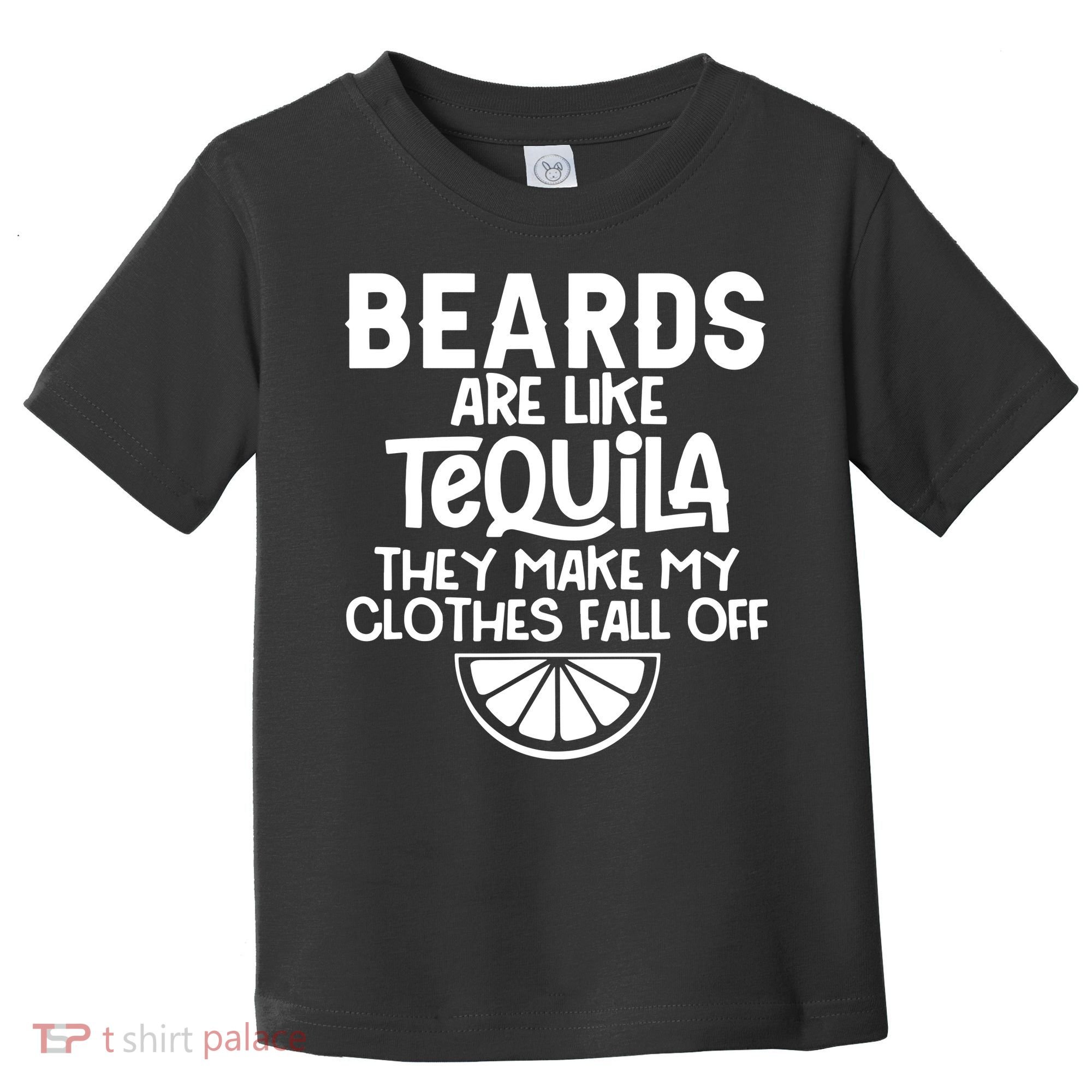 Beards Are Like Tequila They Make My Clothes Fall Off Toddler T-Shirt