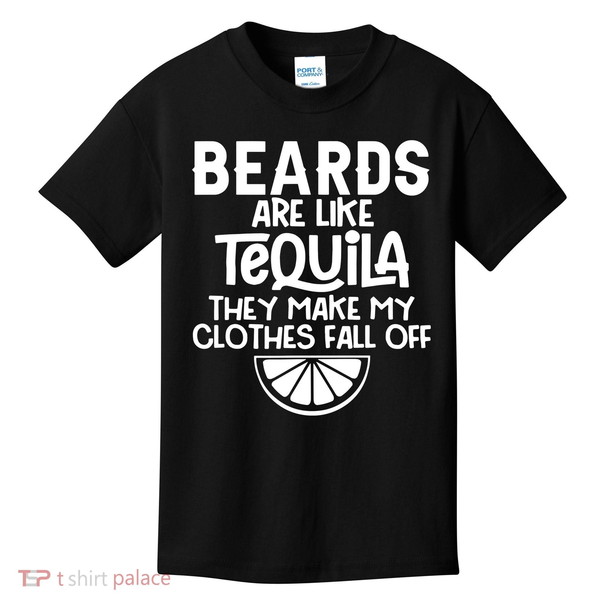 Beards Are Like Tequila They Make My Clothes Fall Off Kids T-Shirt