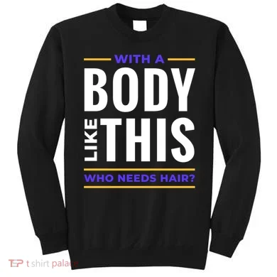 Bald Head Body Funny Sweatshirt