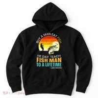 Buy A Man Eat Fish He Day Teach Fish Man To A Lifetime Hoodie thumb 0