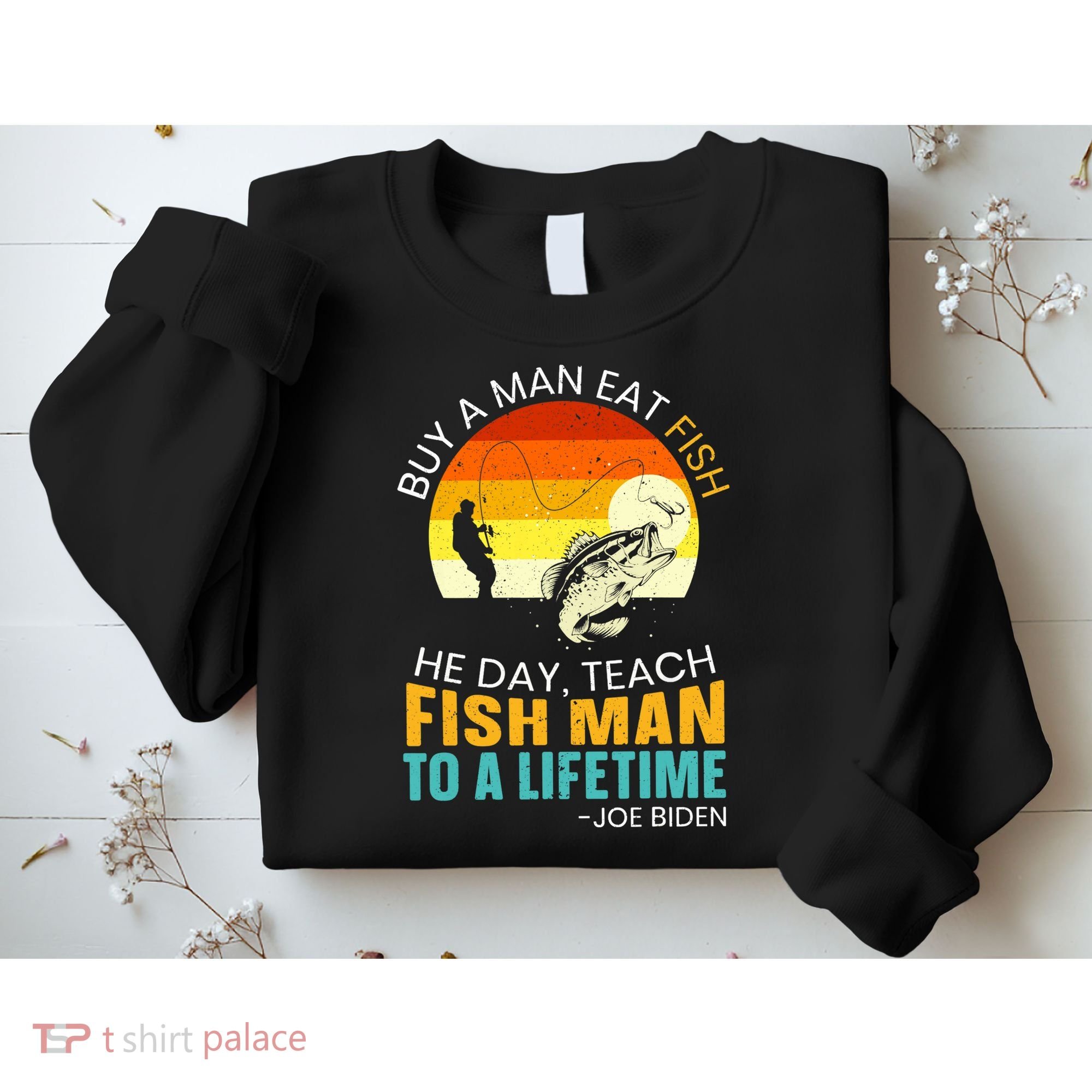 Buy A Man Eat Fish He Day Teach Fish Man To A Lifetime Sweatshirt