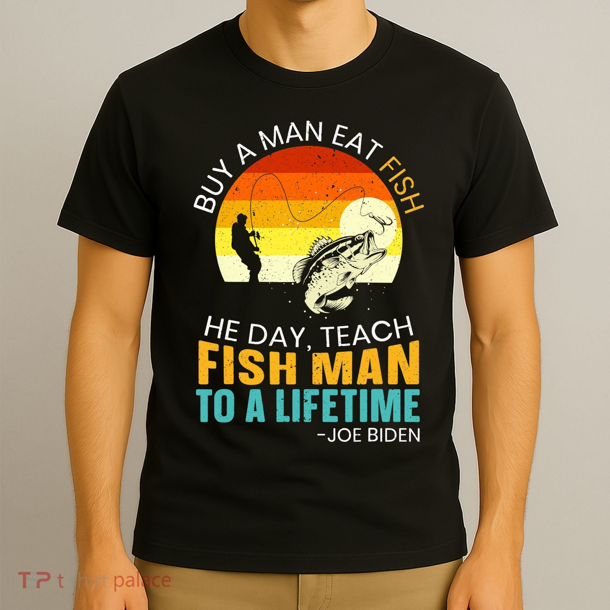 Buy A Man Eat Fish He Day Teach Fish Man To A Lifetime T-Shirt