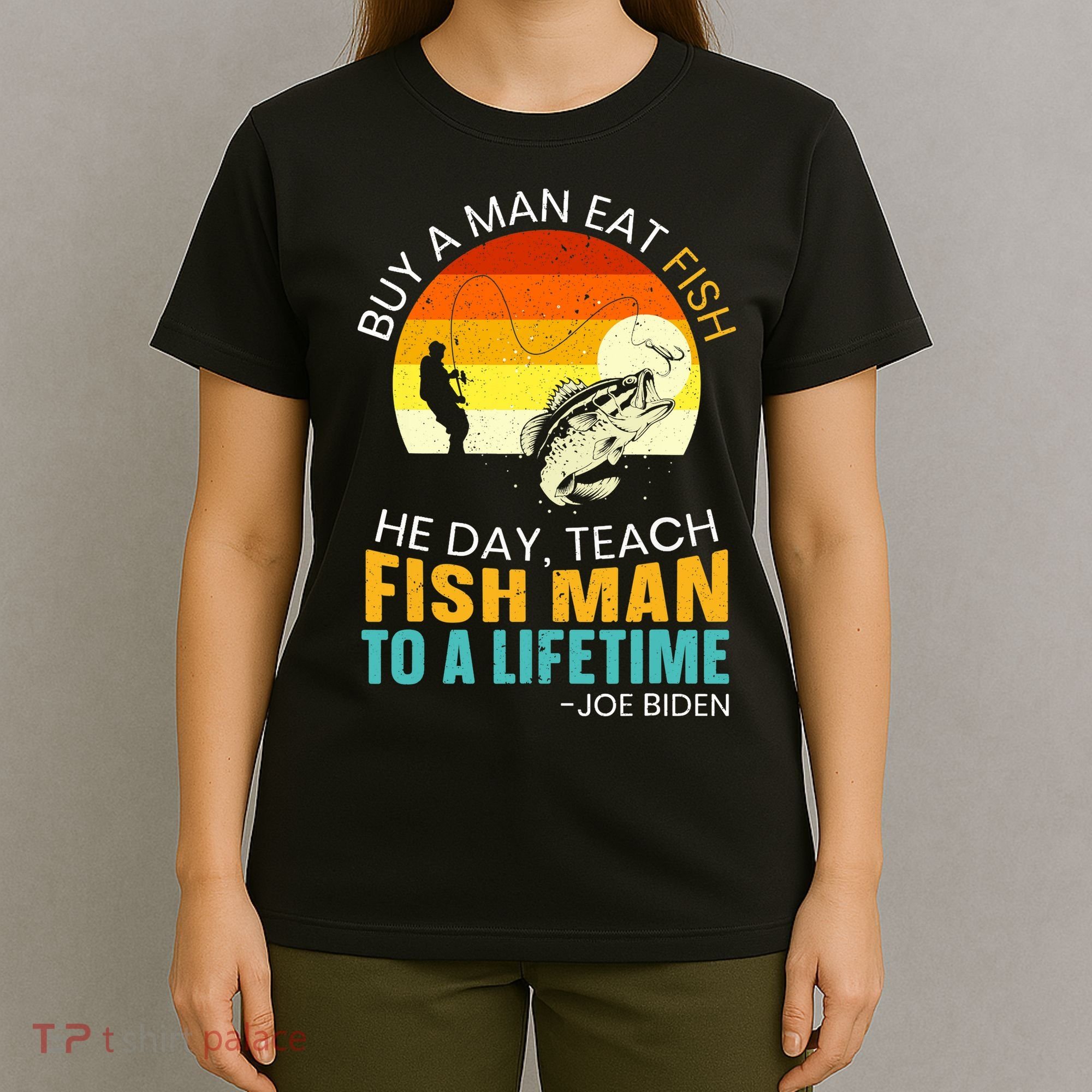 Buy A Man Eat Fish He Day Teach Fish Man To A Lifetime T-Shirt