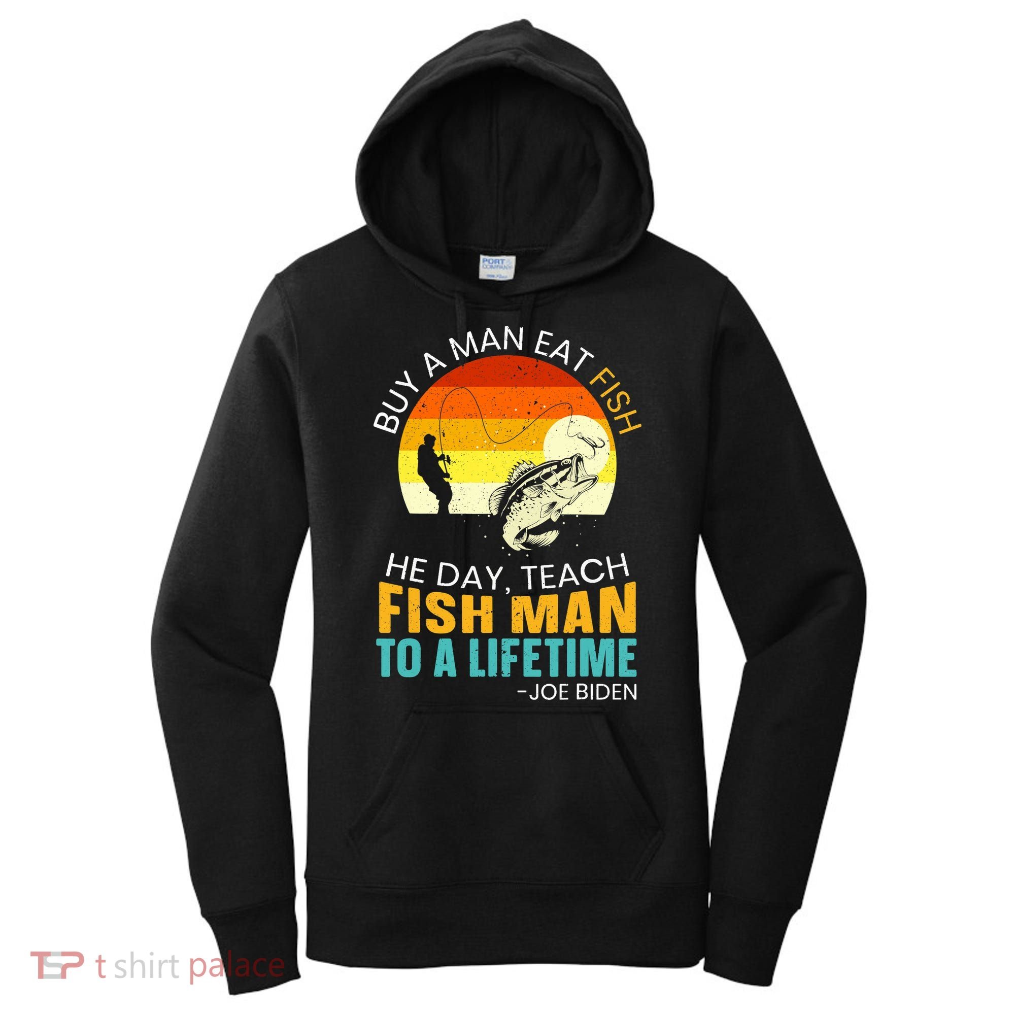 Buy A Man Eat Fish He Day Teach Fish Man To A Lifetime Women's Hoodie