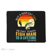 Buy A Man Eat Fish He Day Teach Fish Man To A Lifetime Mousepad thumb 0