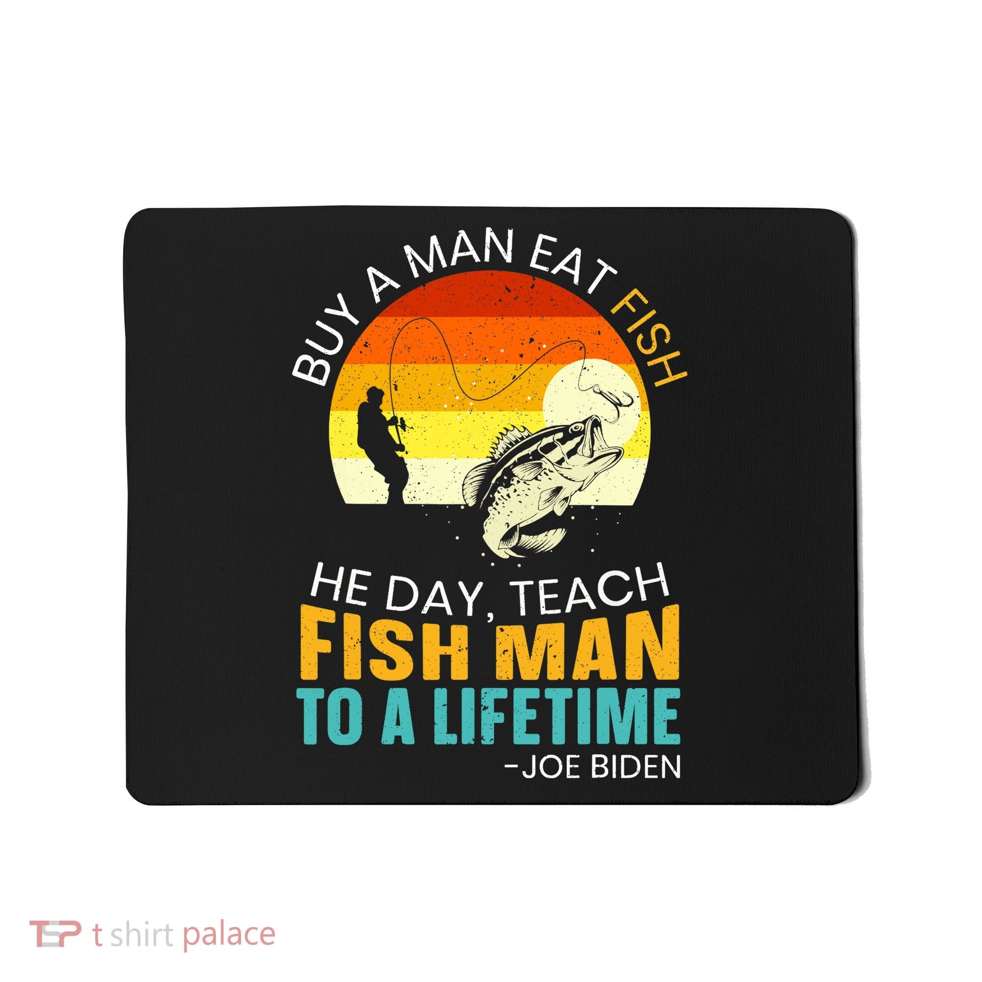 Buy A Man Eat Fish He Day Teach Fish Man To A Lifetime Mousepad
