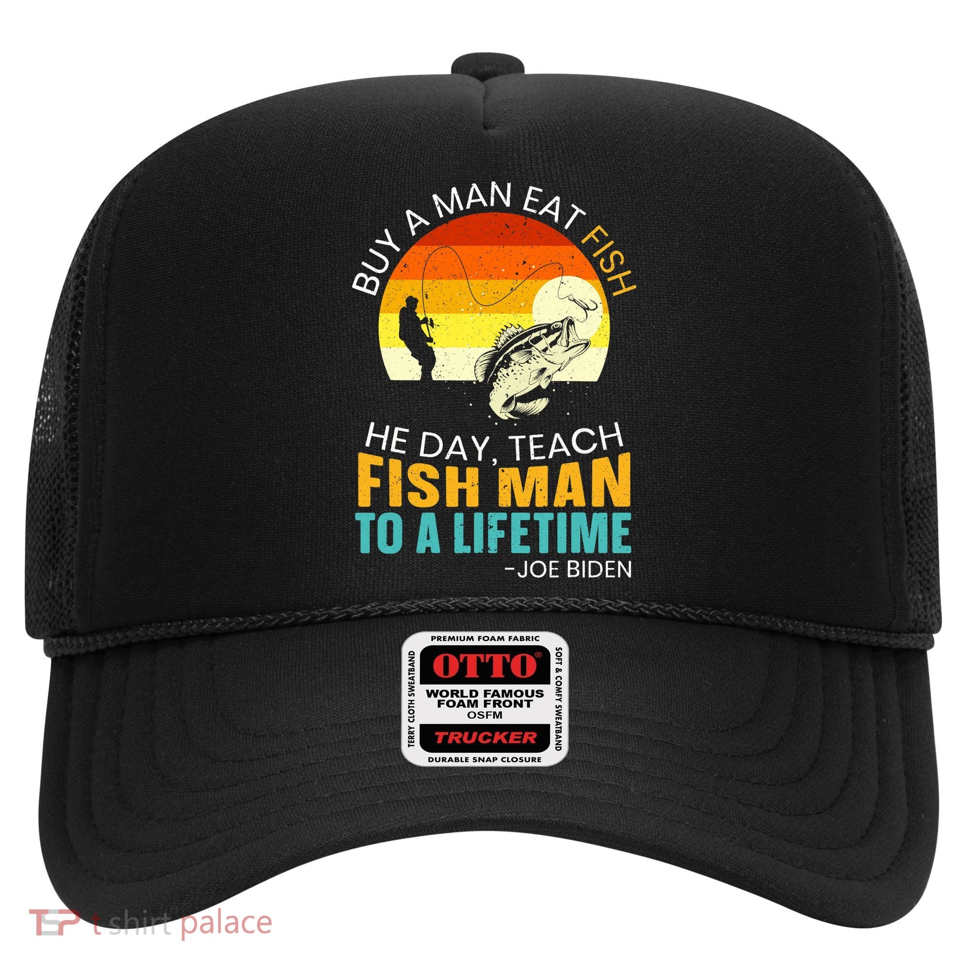 Buy A Man Eat Fish He Day Teach Fish Man To A Lifetime Hat