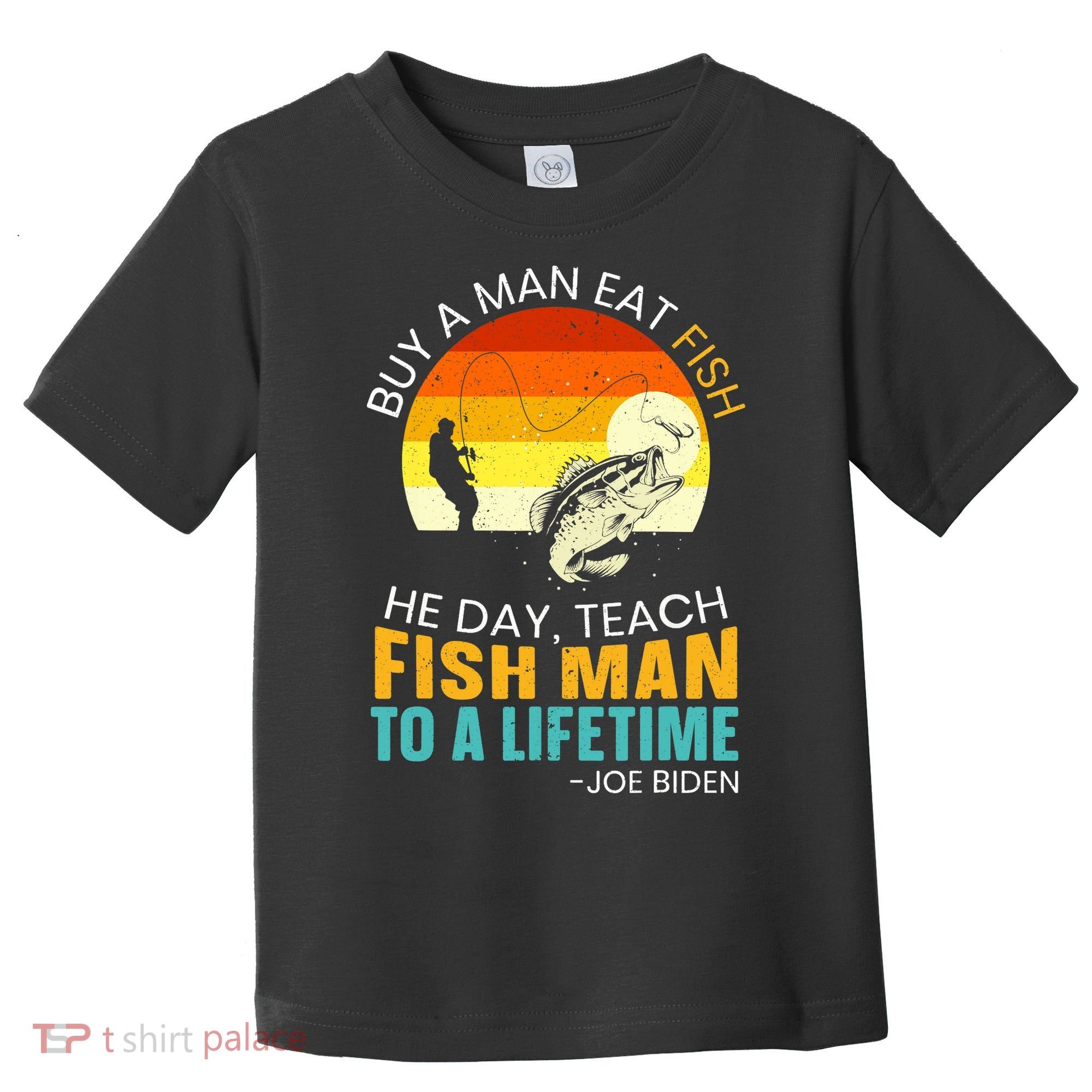 Buy A Man Eat Fish He Day Teach Fish Man To A Lifetime Toddler T-Shirt