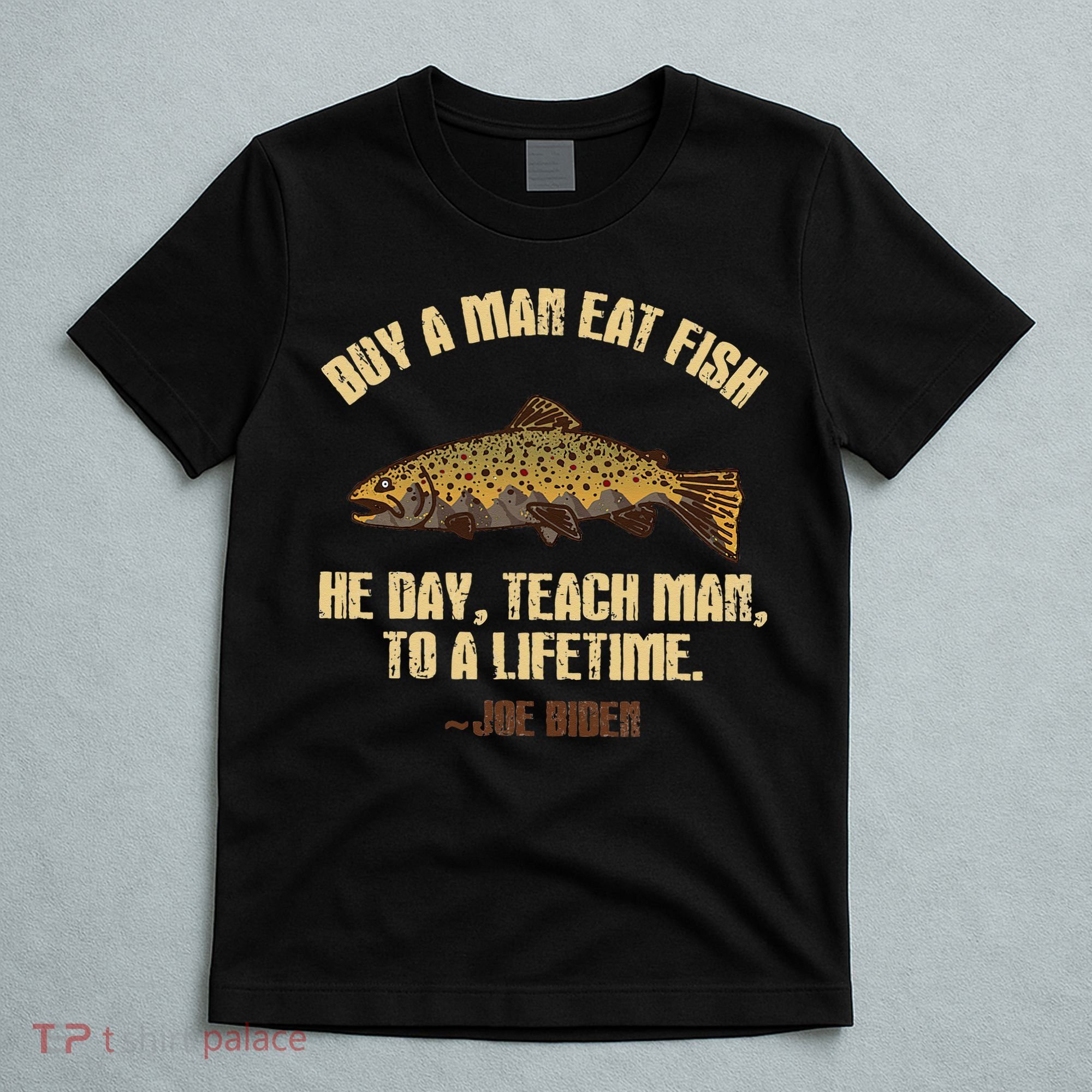 Buy A Man Eat Fish He Day Teach Man To A Lifetime T-Shirt