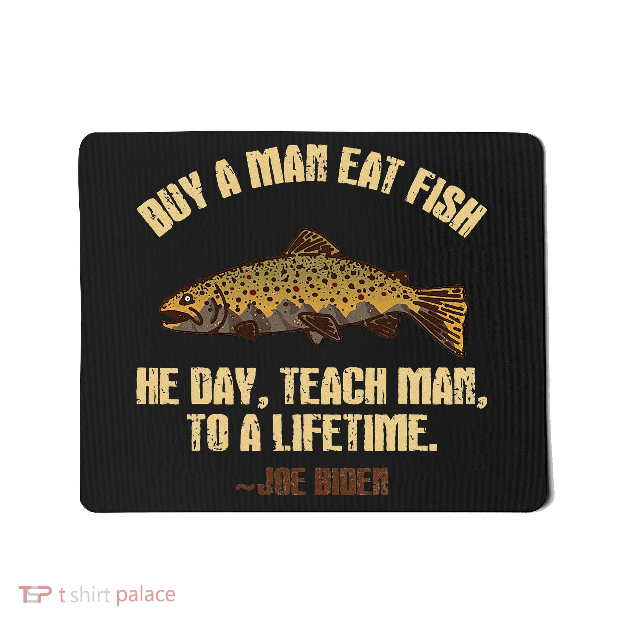 Buy A Man Eat Fish He Day Teach Man To A Lifetime Mousepad