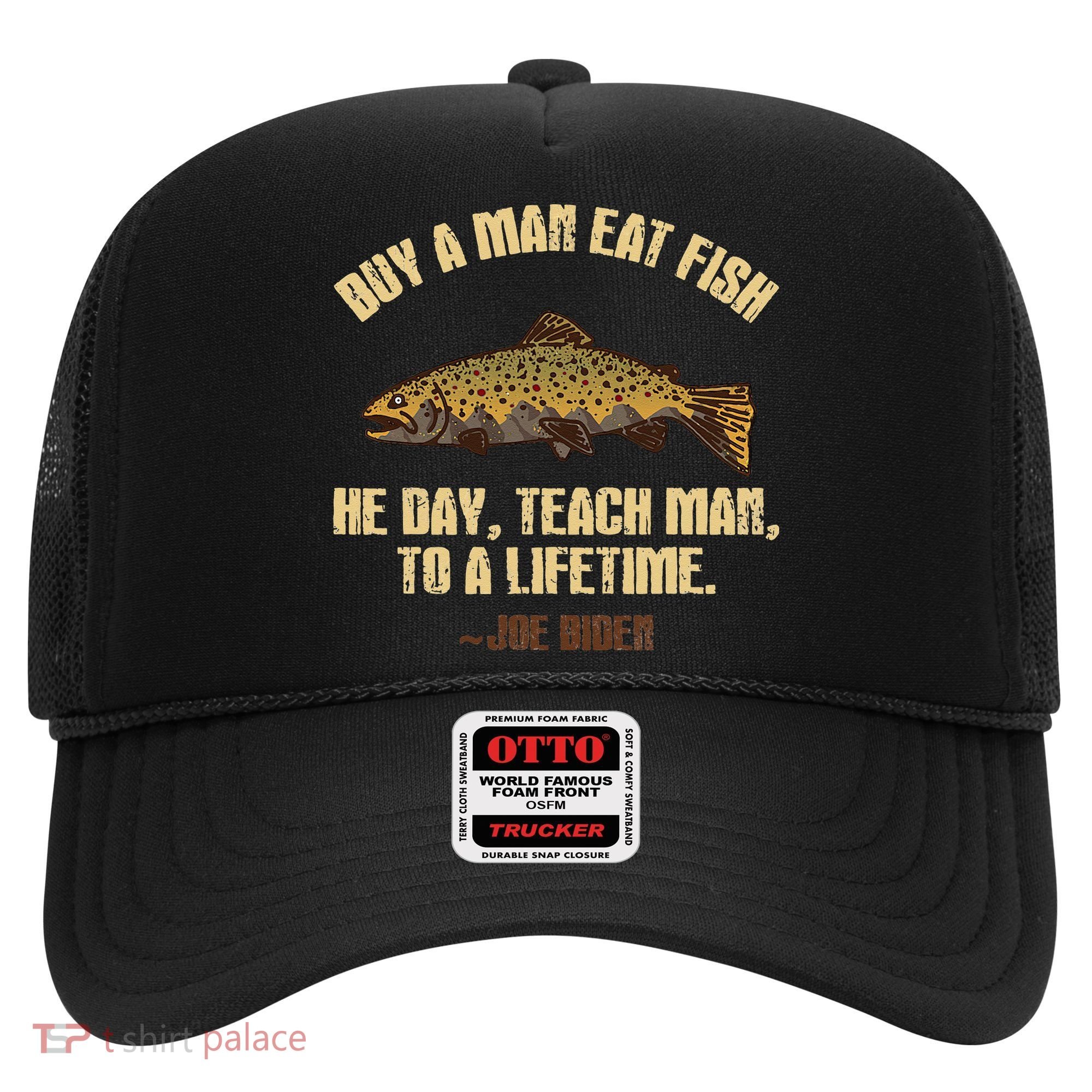 Buy A Man Eat Fish He Day Teach Man To A Lifetime Hat