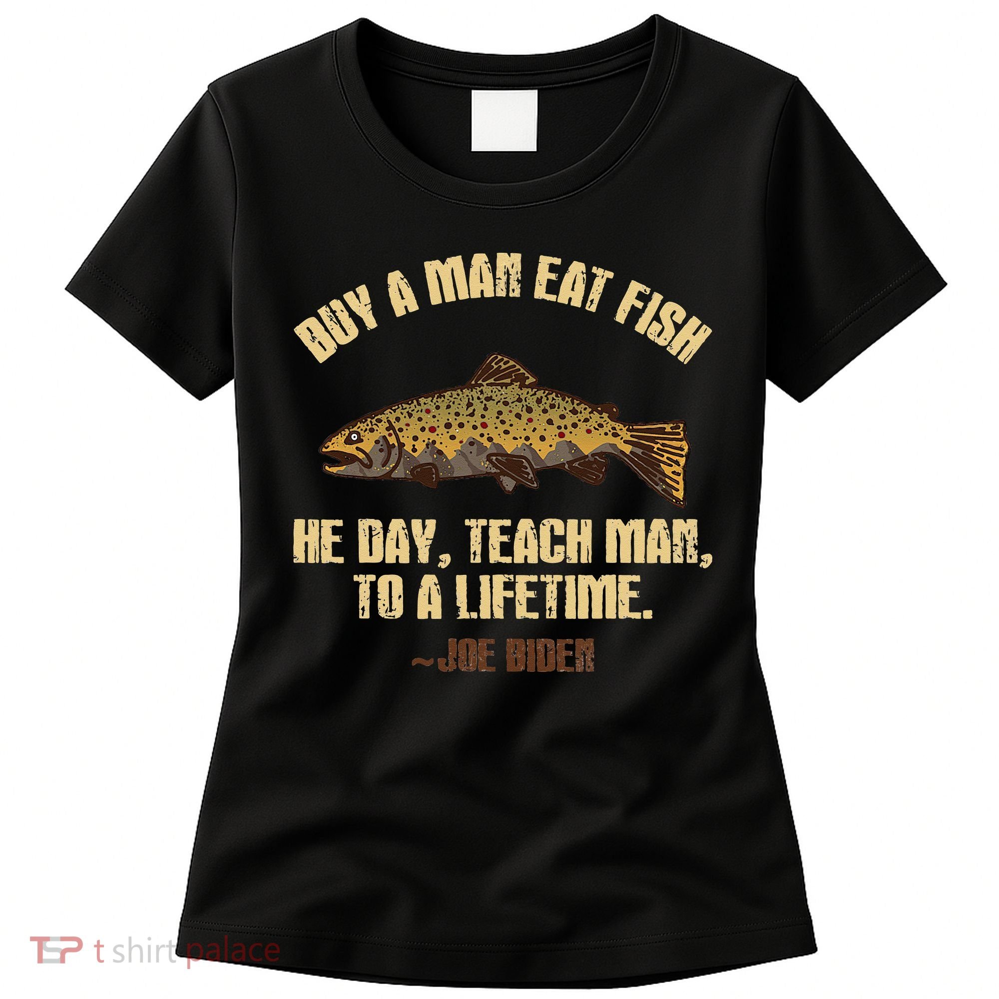 Buy A Man Eat Fish He Day Teach Man To A Lifetime Women's T-Shirt