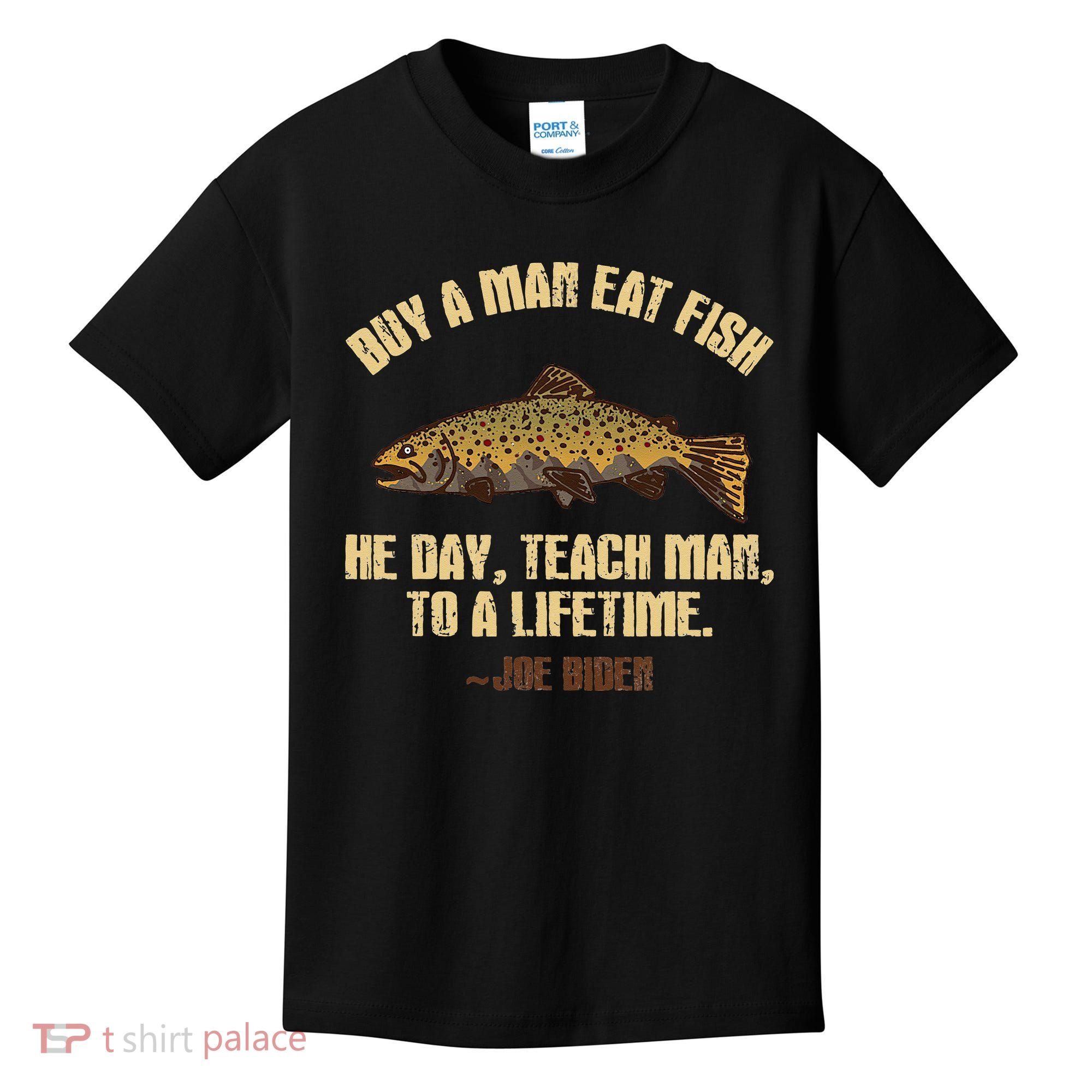 Buy A Man Eat Fish He Day Teach Man To A Lifetime Kids T-Shirt