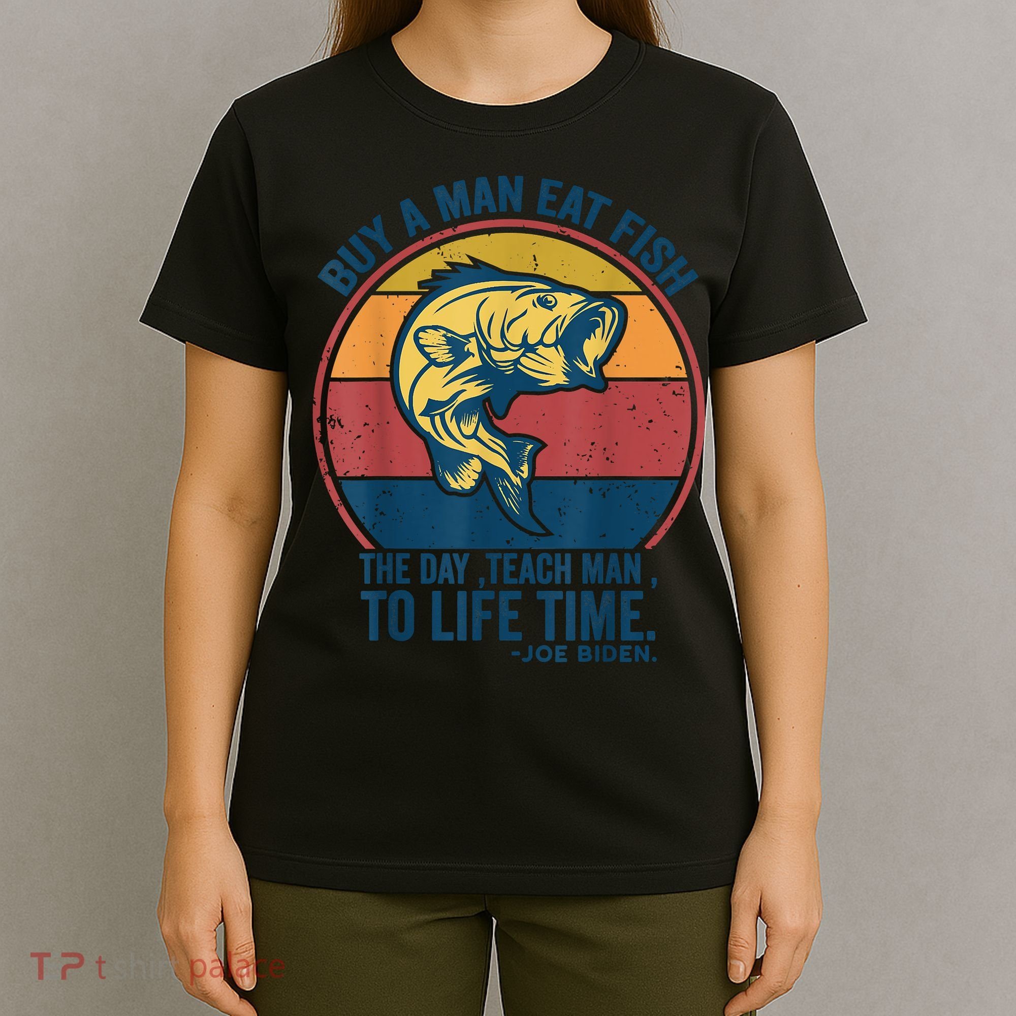 Buy A Man Eat Fish The Day Teach Man To Life Time Joe Biden T-Shirt