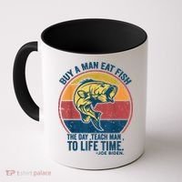 Buy A Man Eat Fish The Day Teach Man To Life Time Joe Biden Coffee Mug thumb 0