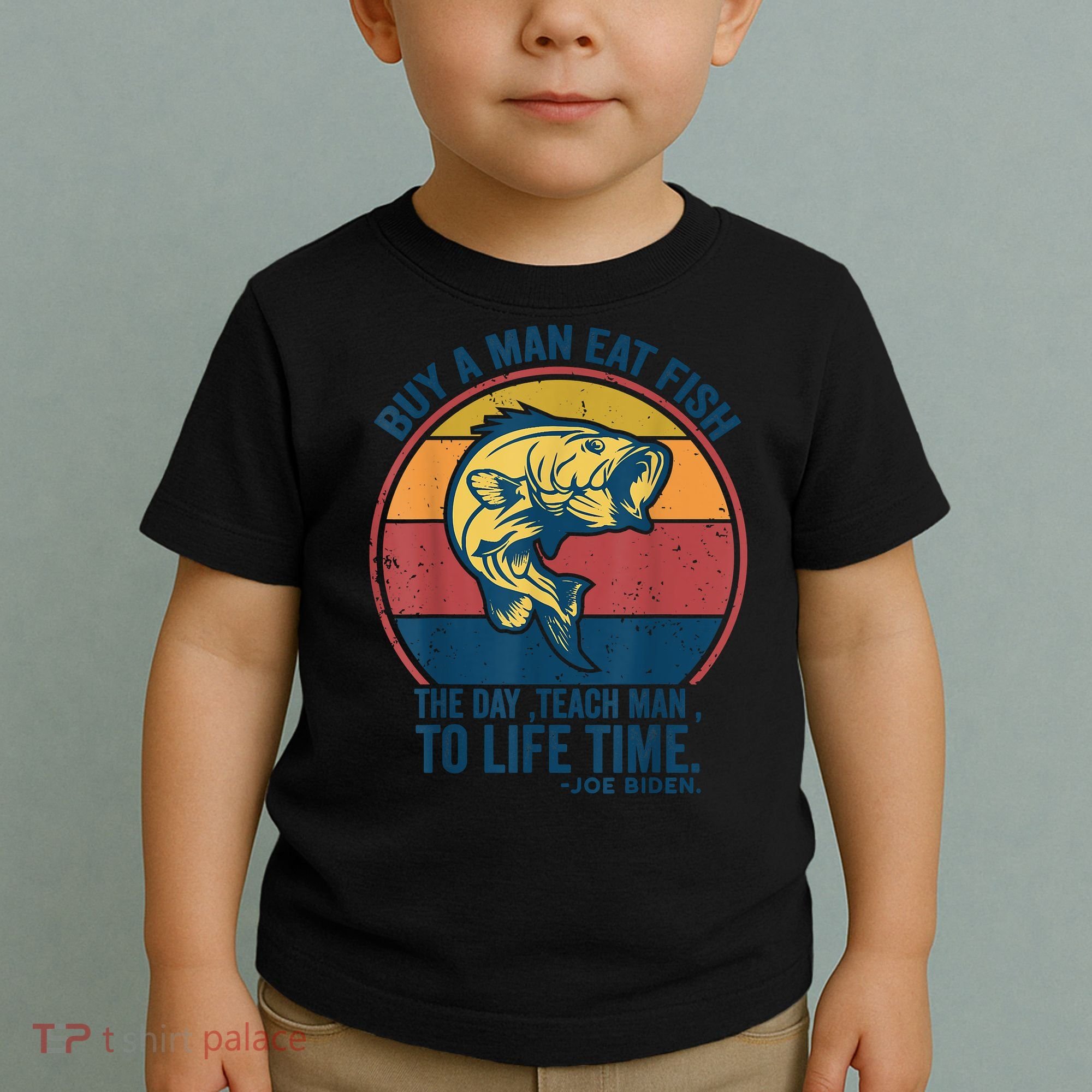 Buy A Man Eat Fish The Day Teach Man To Life Time Joe Biden Toddler T-Shirt