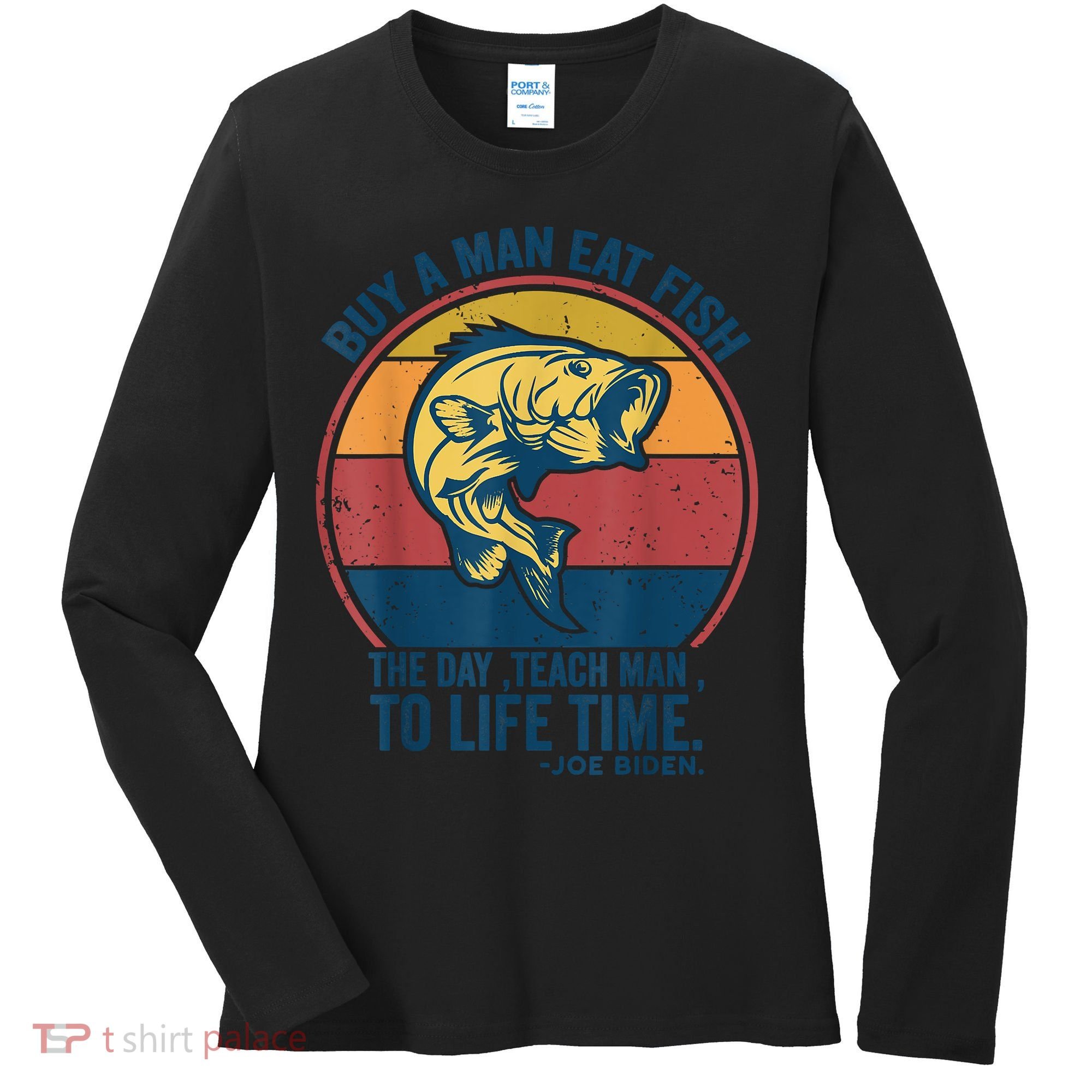 Buy A Man Eat Fish The Day Teach Man To Life Time Joe Biden Women's Long Sleeve Shirt