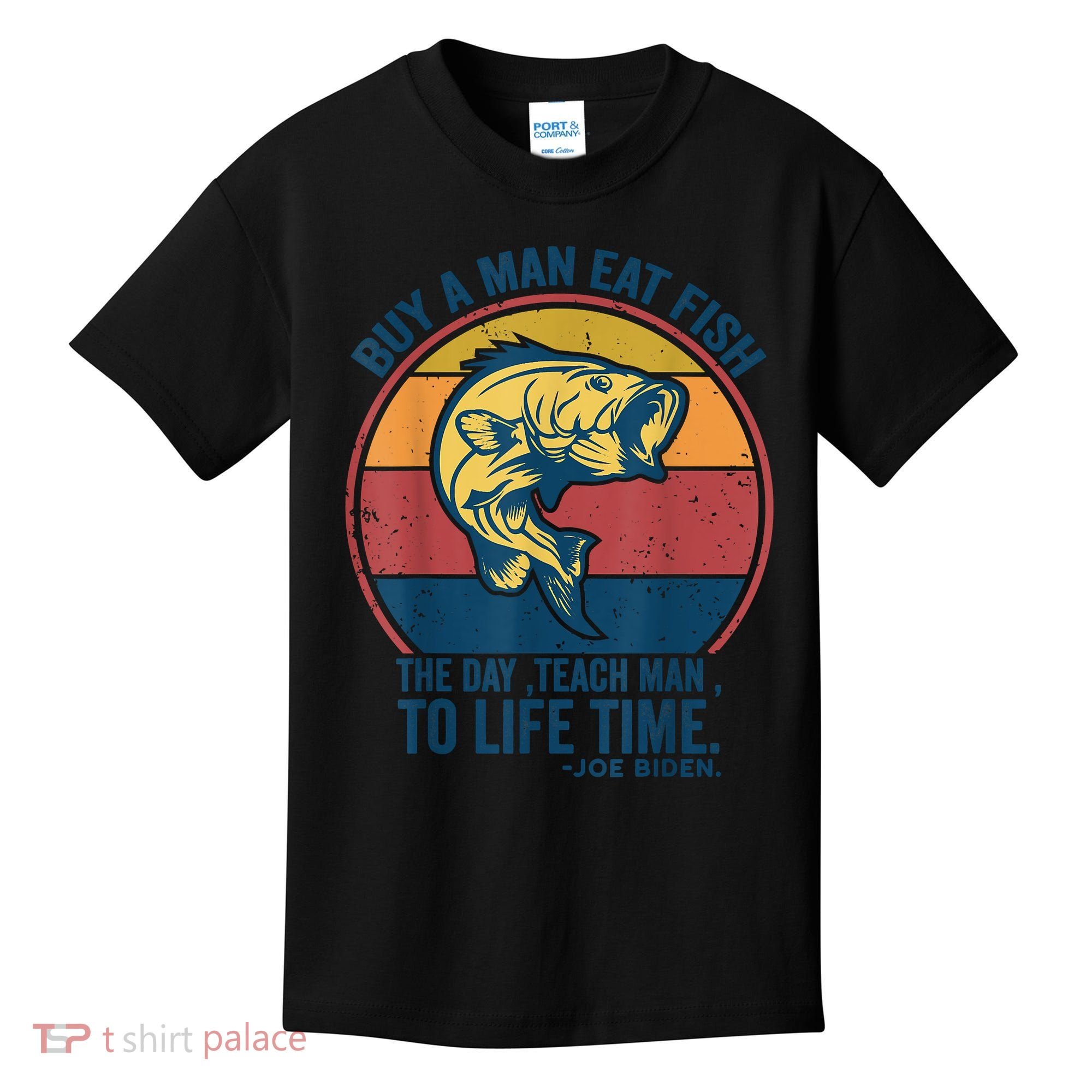Buy A Man Eat Fish The Day Teach Man To Life Time Joe Biden Kids T-Shirt