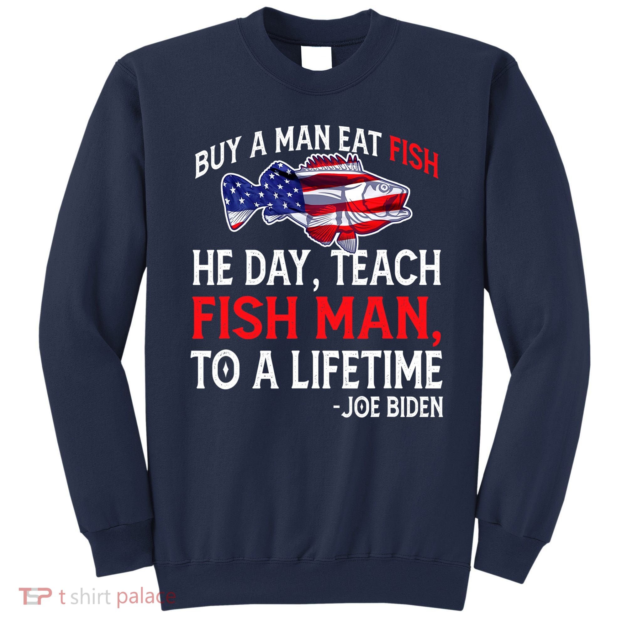 Buy A Man Eat Fish Funny Joe Biden Quote Sweatshirt