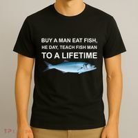 Buy A Man Eat Fish He Day Teach Fish Man To A Lifetime Funny Meme T-Shirt thumb 3