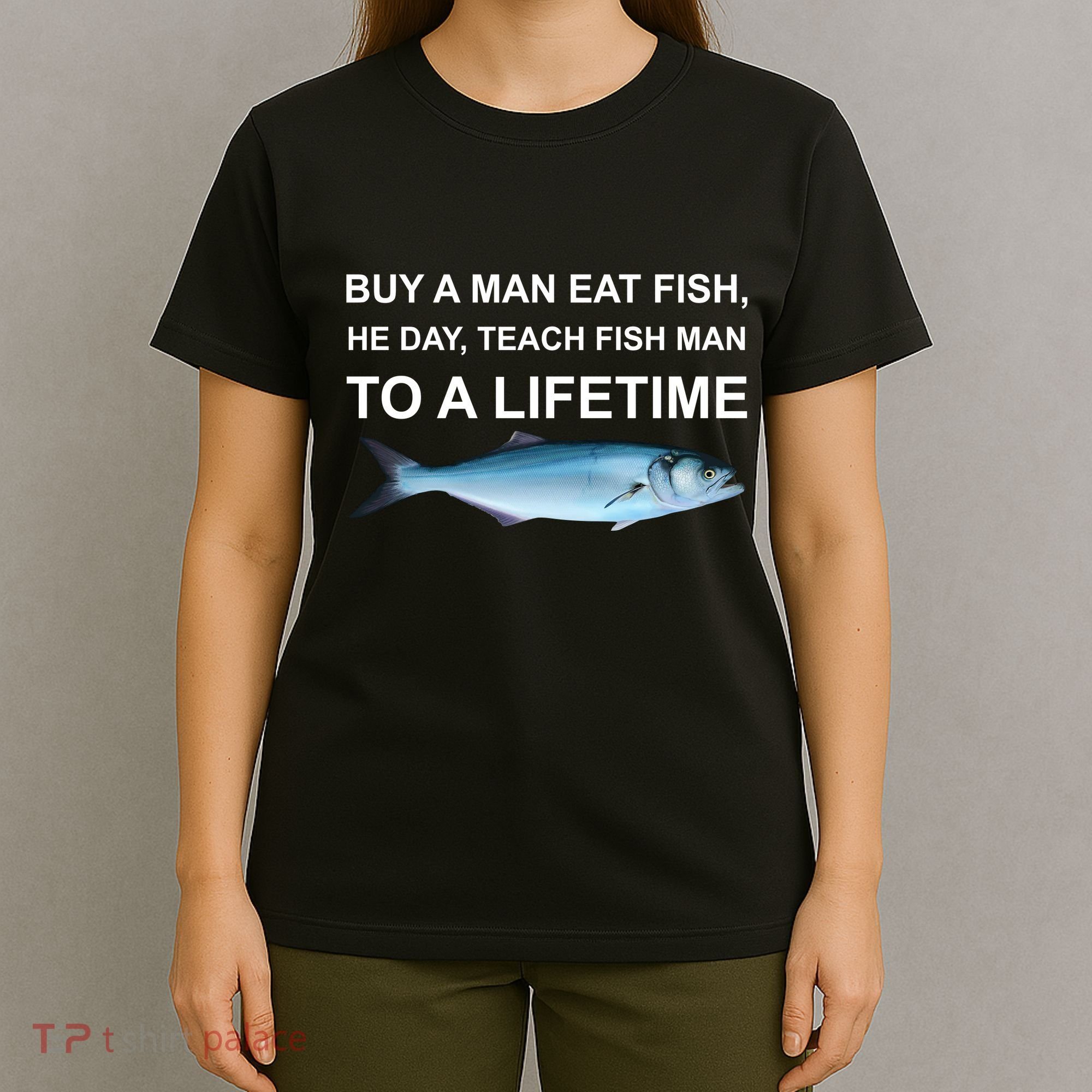 Buy A Man Eat Fish He Day Teach Fish Man To A Lifetime Funny Meme T-Shirt