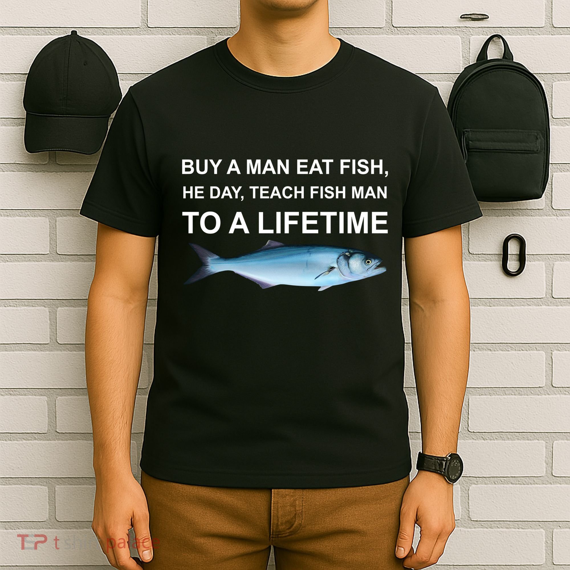 Buy A Man Eat Fish He Day Teach Fish Man To A Lifetime Funny Meme T-Shirt