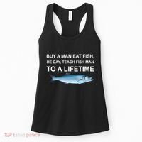 Buy A Man Eat Fish He Day Teach Fish Man To A Lifetime Funny Meme Women's Tank Top thumb 0