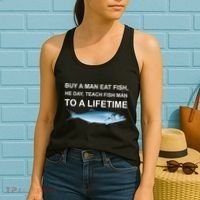 Buy A Man Eat Fish He Day Teach Fish Man To A Lifetime Funny Meme Women's Tank Top thumb 2