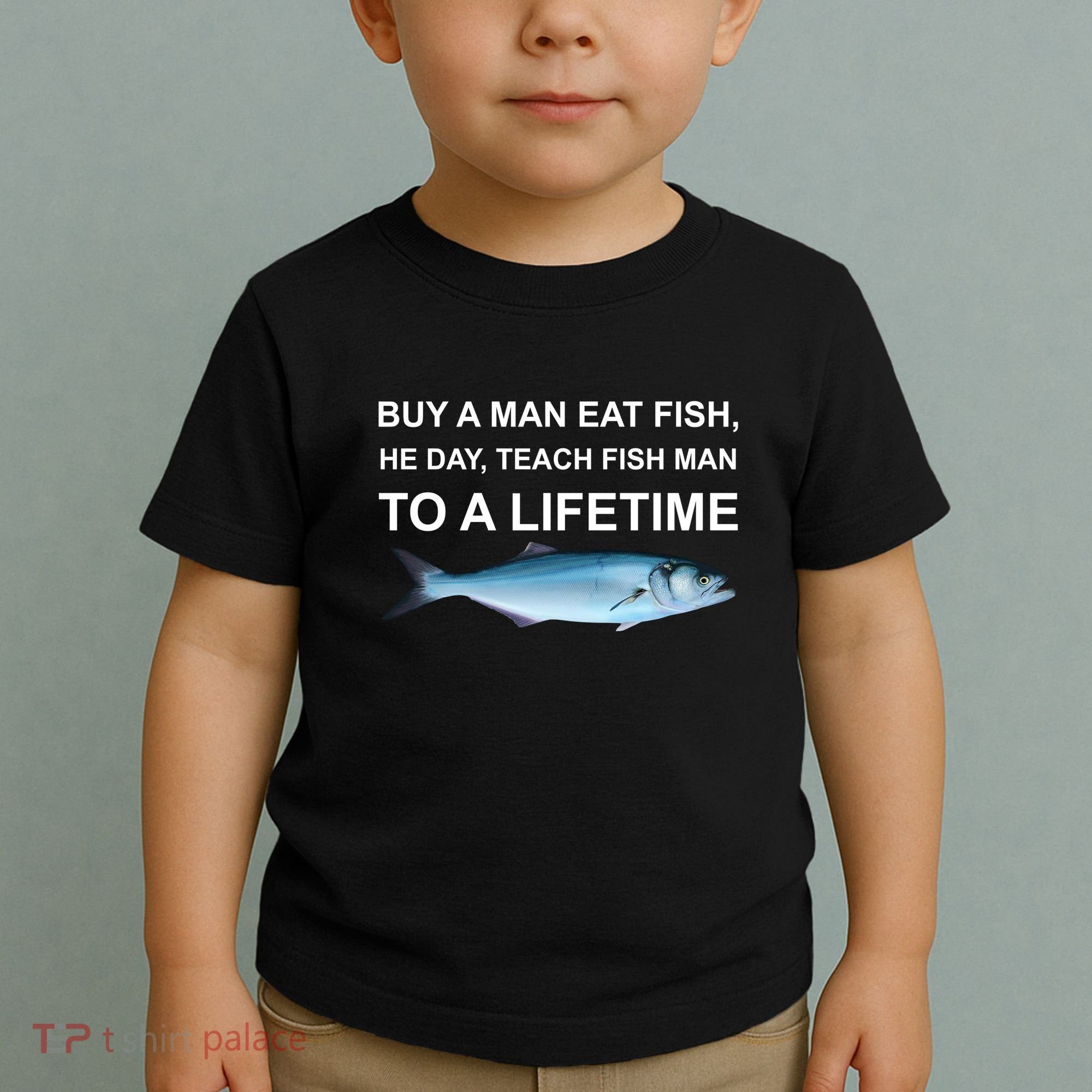 Buy A Man Eat Fish He Day Teach Fish Man To A Lifetime Funny Meme Toddler T-Shirt
