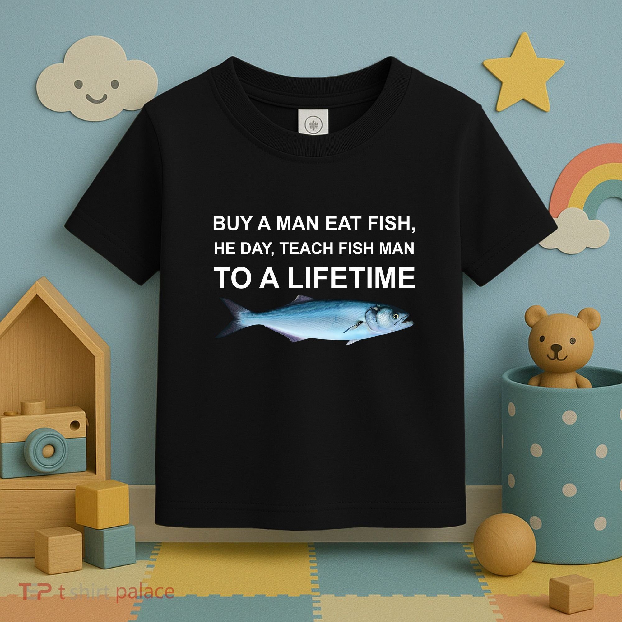 Buy A Man Eat Fish He Day Teach Fish Man To A Lifetime Funny Meme Toddler T-Shirt