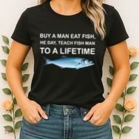 Buy A Man Eat Fish He Day Teach Fish Man To A Lifetime Funny Meme Women's T-Shirt thumb 2