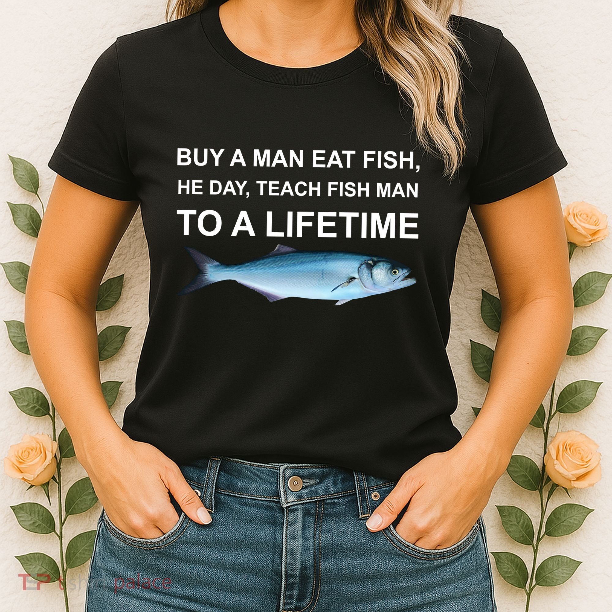 Buy A Man Eat Fish He Day Teach Fish Man To A Lifetime Funny Meme Women's T-Shirt