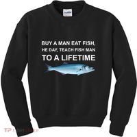 Buy A Man Eat Fish He Day Teach Fish Man To A Lifetime Funny Meme Kids Sweatshirt thumb 0