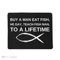 Buy A Man Eat Fish He Day Teach Fish Man To A Lifetime Mousepad thumb 0