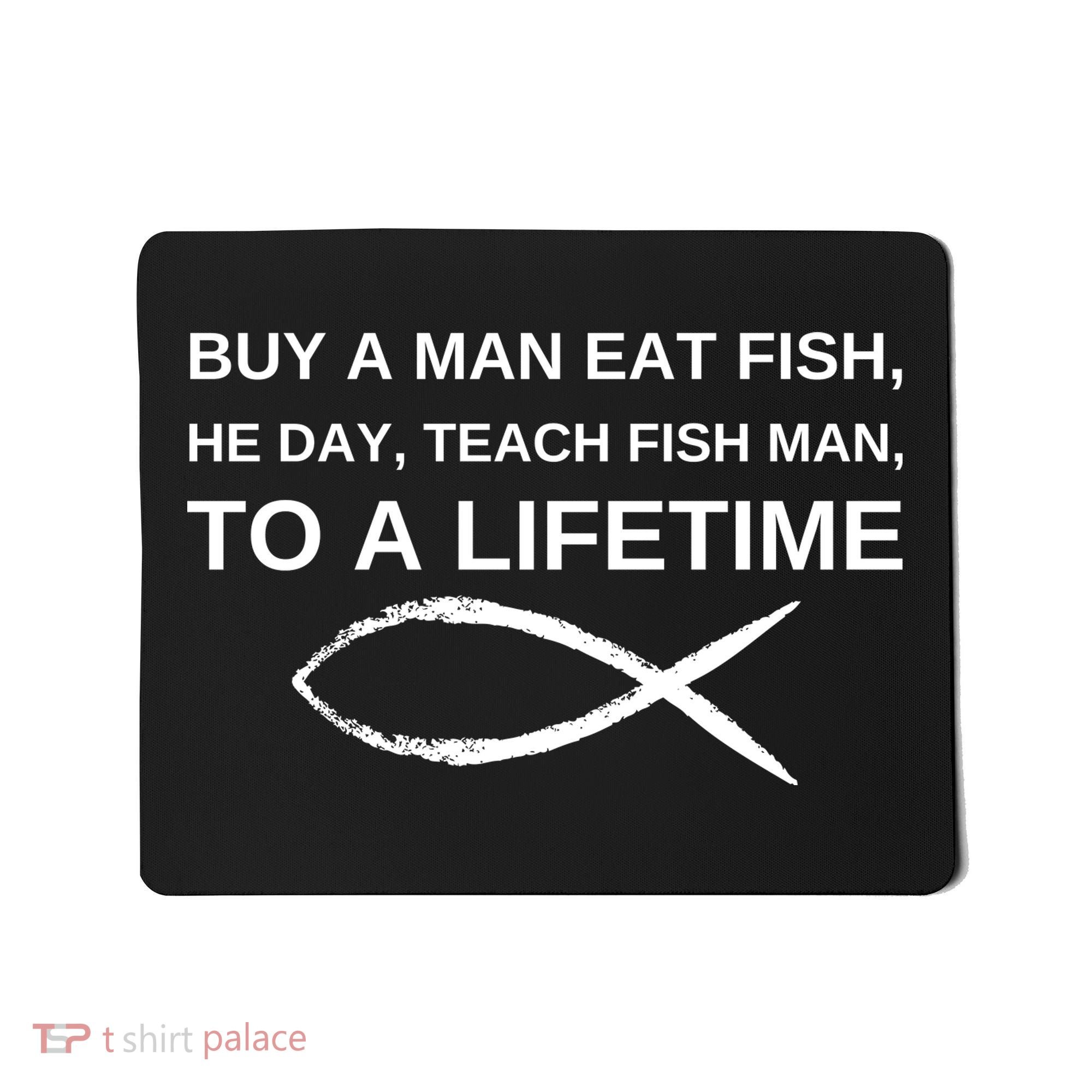 Buy A Man Eat Fish He Day Teach Fish Man To A Lifetime Mousepad