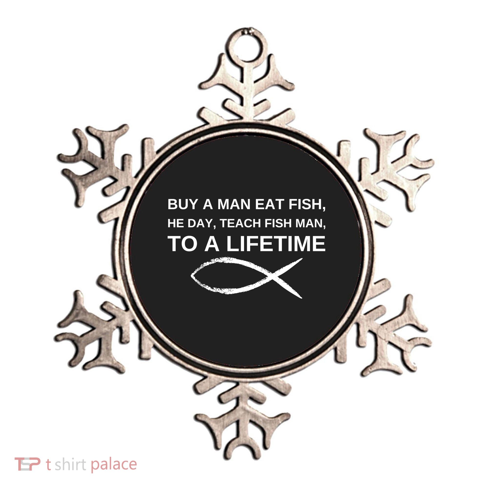 Buy A Man Eat Fish He Day Teach Fish Man To A Lifetime Ornament