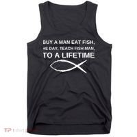 Buy A Man Eat Fish He Day Teach Fish Man To A Lifetime Tank Top thumb 0
